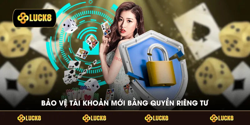 Bảo vệ tài khoản mới bằng quyền riêng tư