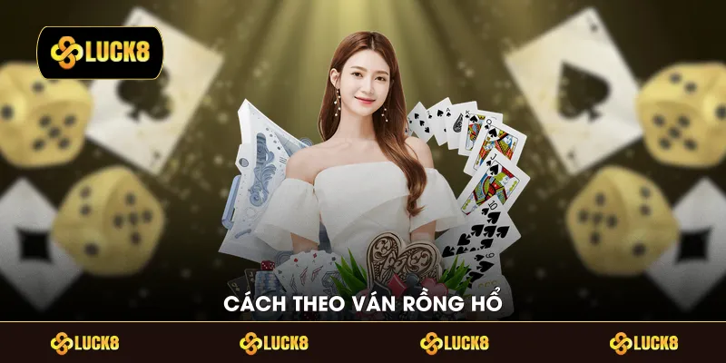 Cách theo ván Rồng Hổ