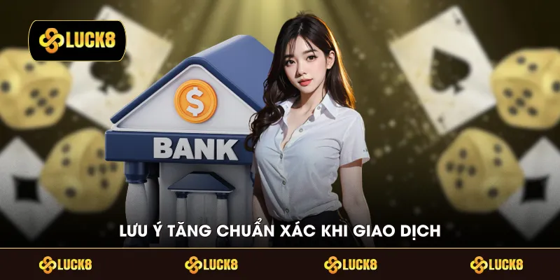 Lưu ý tăng chuẩn xác khi giao dịch