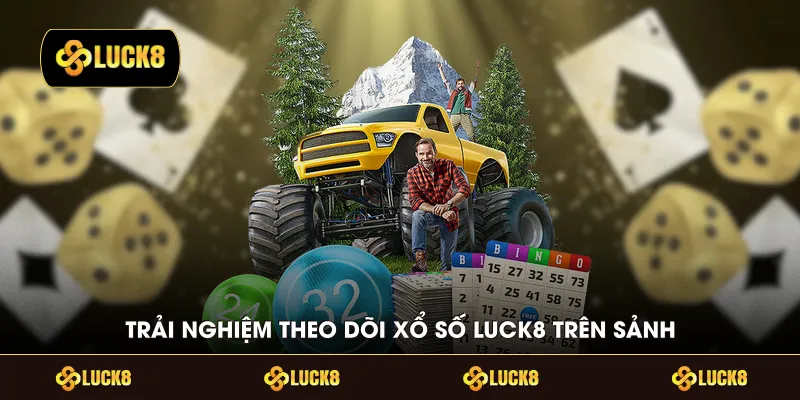Trải nghiệm theo dõi xổ số LUCK8 trên sảnh 